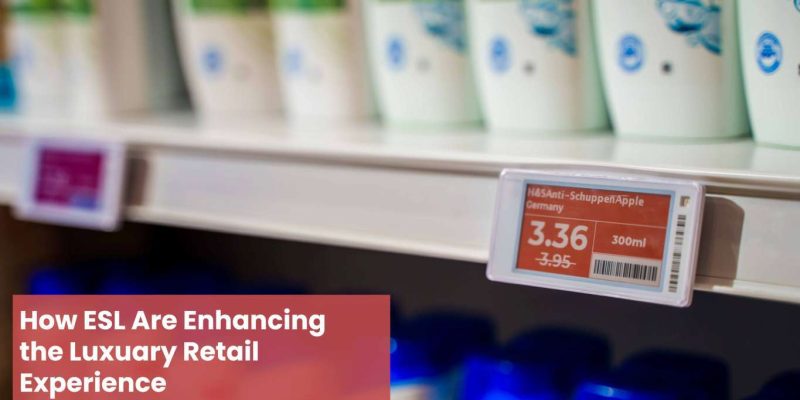 how esl are enhancing the luxury retail experience gecolencom